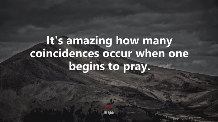It’s amazing how many coincidences occur when one begins to pray. | Bill Hybels quote
