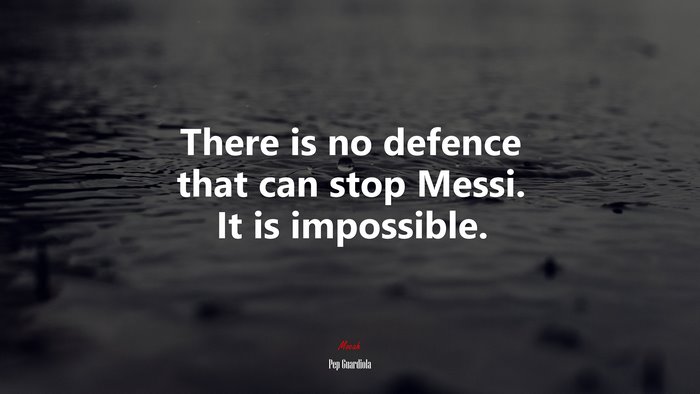 There is no defence that can stop Messi. It is impossible. | Pep Guardiola quote