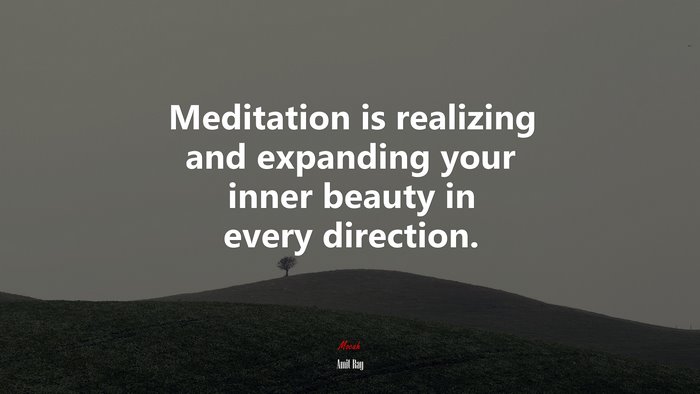 Meditation is realizing and expanding your inner beauty in every direction. | Amit Ray quote
