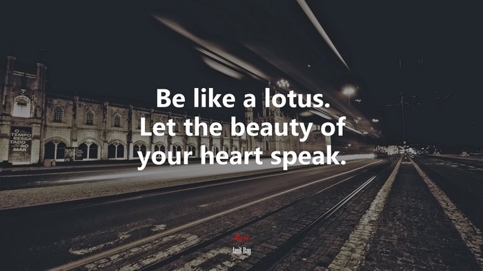 Be like a lotus. Let the beauty of your heart speak. | Amit Ray quote