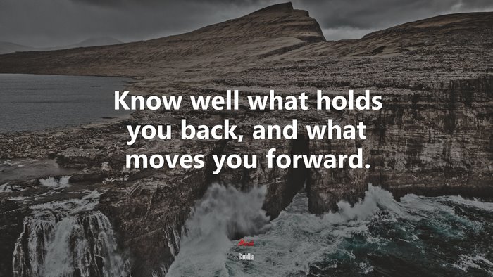 Know well what holds you back, and what moves you forward. | Buddha quote