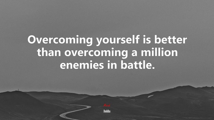 Overcoming yourself is better than overcoming a million enemies in battle. | Buddha quote