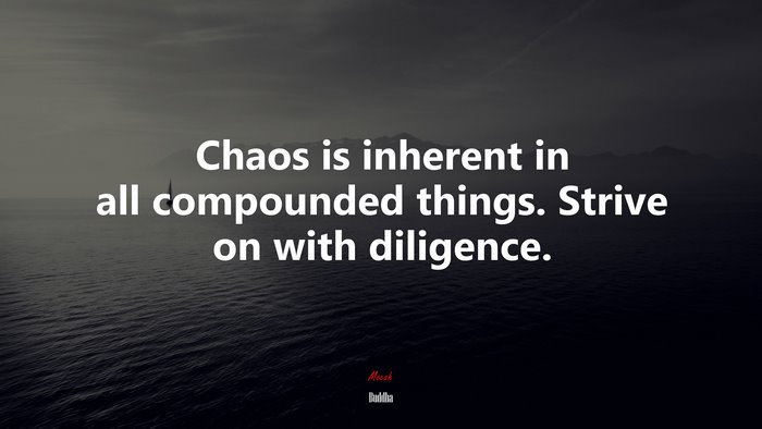 Chaos is inherent in all compounded things. Strive on with diligence. | Buddha quote