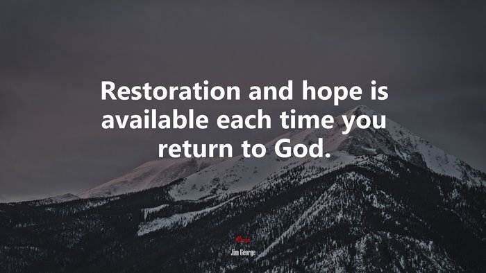 Restoration and hope is available each time you return to God. | Jim George quote