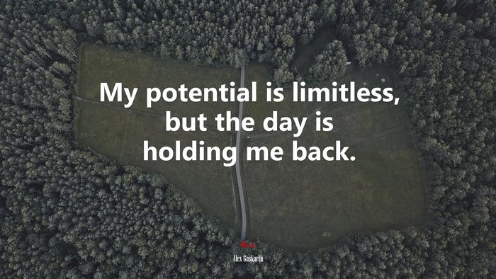 My potential is limitless, but the day is holding me back. | Alex Gaskarth quote