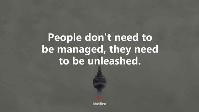 People don’t need to be managed, they need to be unleashed. | Richard Florida quote