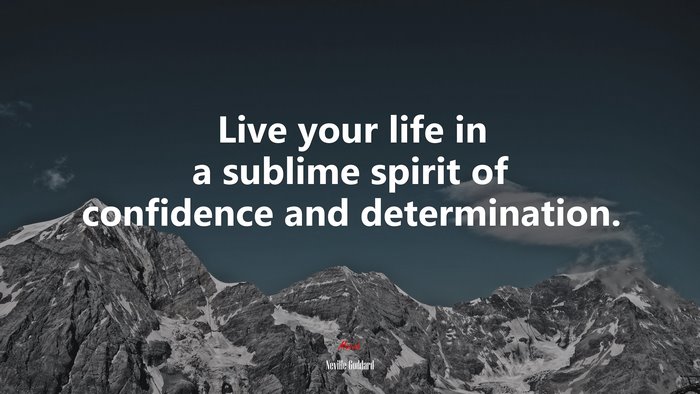Live your life in a sublime spirit of confidence and determination. | Neville Goddard quote