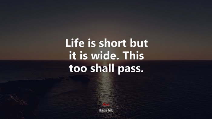 Life is short but it is wide. This too shall pass. | Rebecca Wells quote