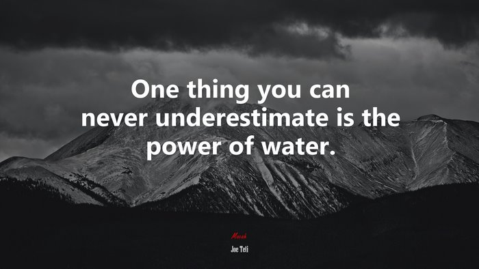 One thing you can never underestimate is the power of water. | Joe Teti quote