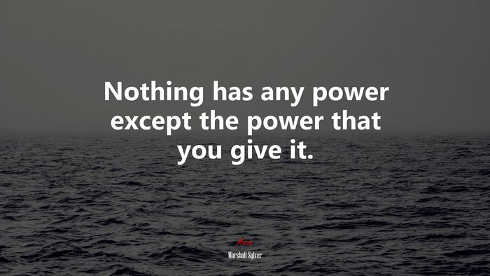 Nothing has any power except the power that you give it. | Marshall Sylver quote