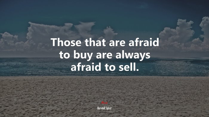 Those that are afraid to buy are always afraid to sell. | Marshall Sylver quote