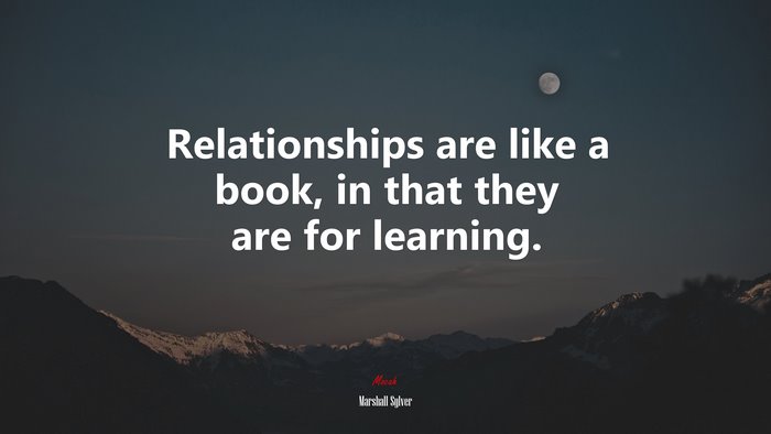 Relationships are like a book, in that they are for learning. | Marshall Sylver quote