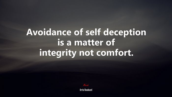 Avoidance of self deception is a matter of integrity not comfort. | Orrin Woodward quote