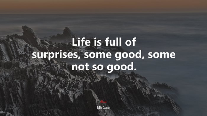 Life is full of surprises, some good, some not so good. | Pablo Escobar quote