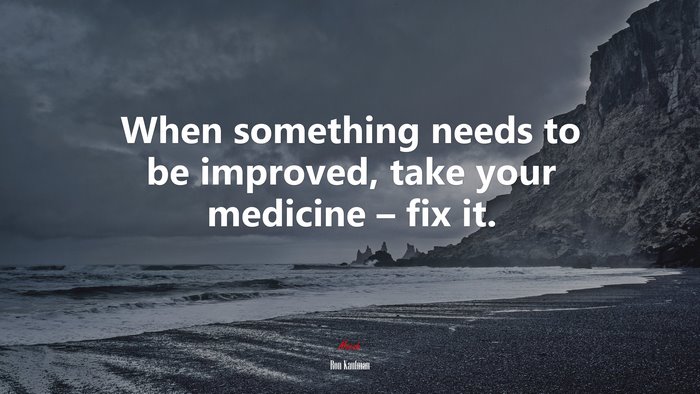 When something needs to be improved, take your medicine – fix it. | Ron Kaufman quote