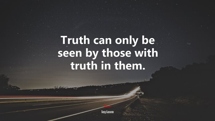 Truth can only be seen by those with truth in them. | Suzy Kassem quote