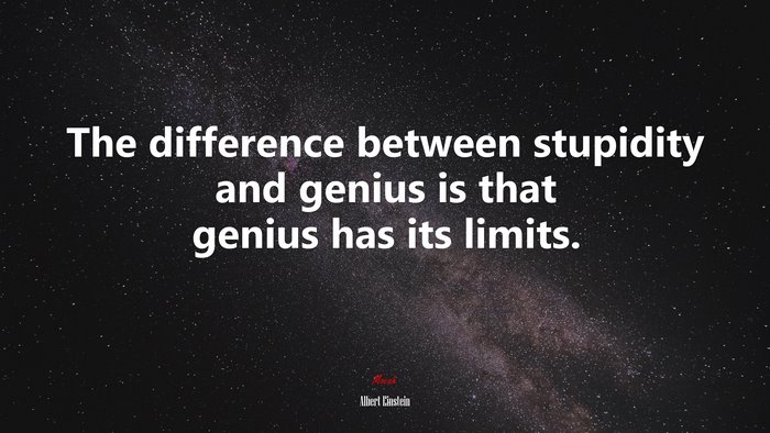 The difference between stupidity and genius is that genius has its limits. | Albert Einstein quote