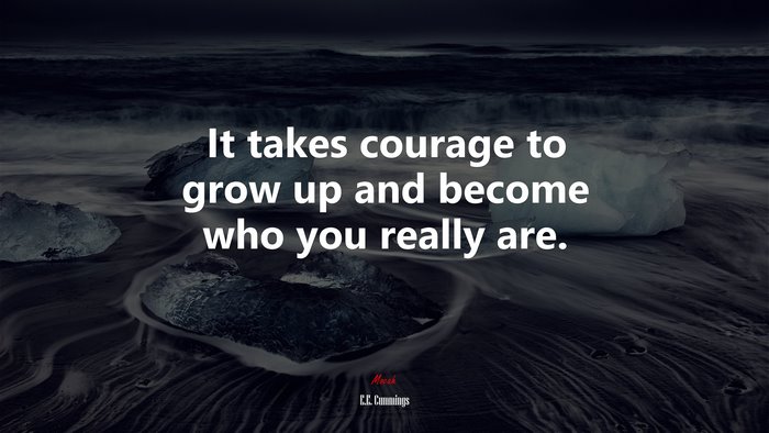 It takes courage to grow up and become who you really are. | E.E. Cummings quote