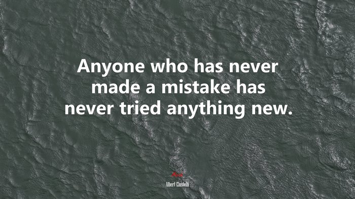 Anyone who has never made a mistake has never tried anything new. | Albert Einstein quote