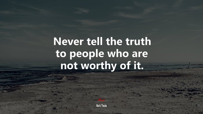 Never tell the truth to people who are not worthy of it. | Mark Twain quote