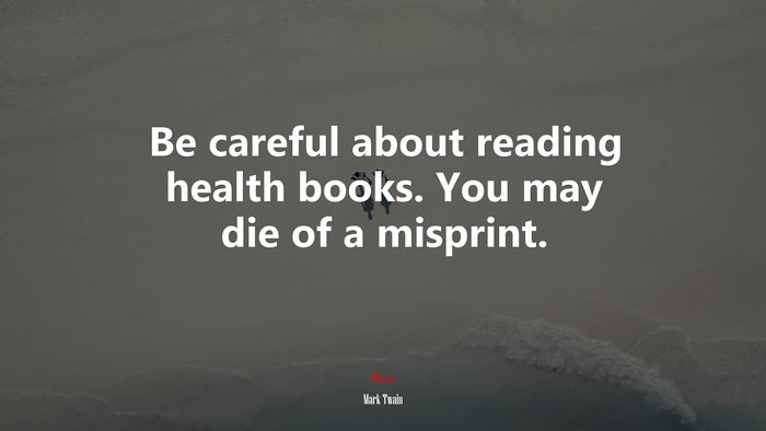 Be careful about reading health books. You may die of a misprint. | Mark Twain quote