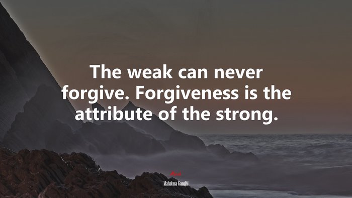 The weak can never forgive. Forgiveness is the attribute of the strong. | Mahatma Gandhi quote
