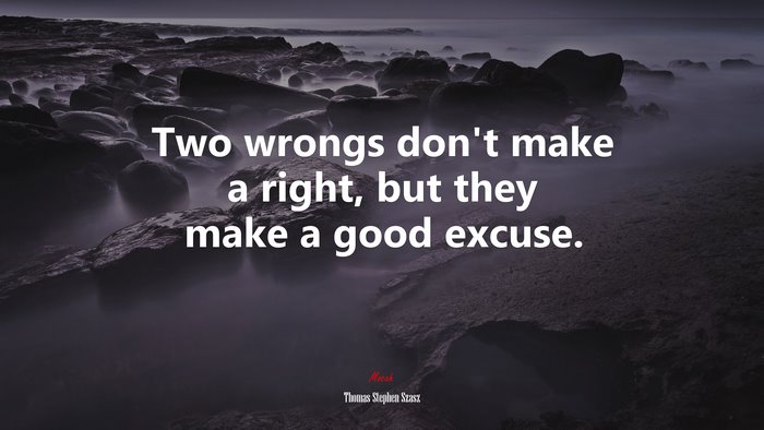 Two wrongs don’t make a right, but they make a good excuse. | Thomas Stephen Szasz quote