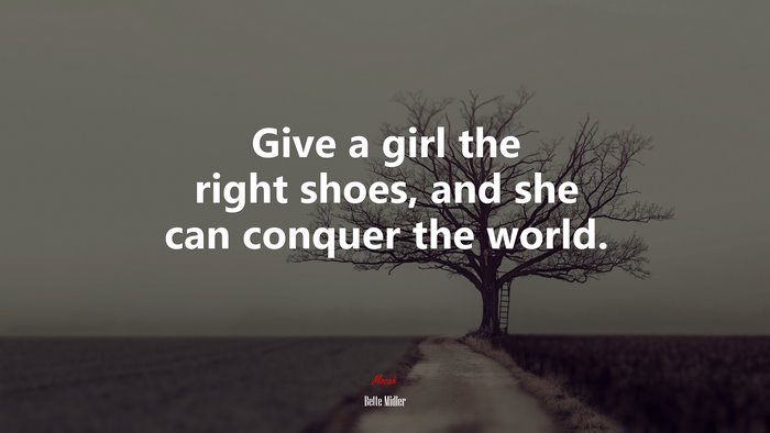 Give a girl the right shoes, and she can conquer the world. | Bette Midler quote