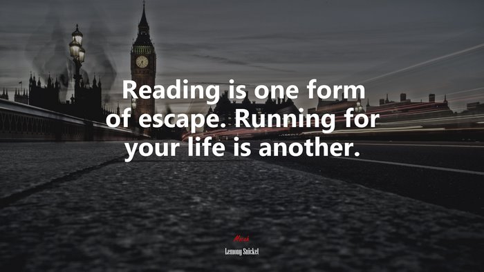 Reading is one form of escape. Running for your life is another. | Lemony Snicket quote