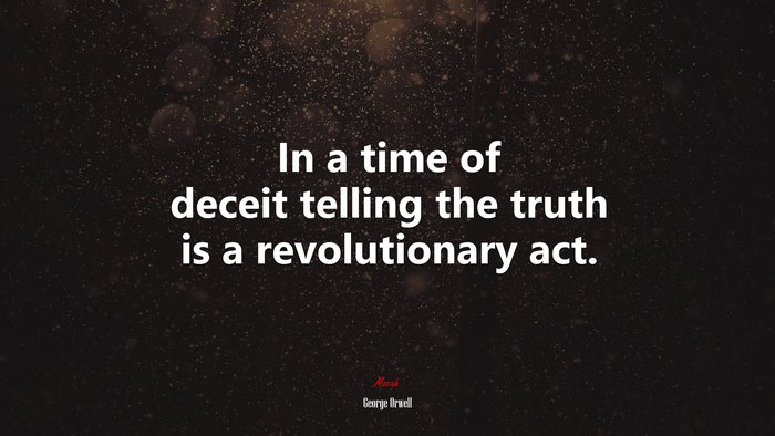 In a time of deceit telling the truth is a revolutionary act. | George Orwell quote