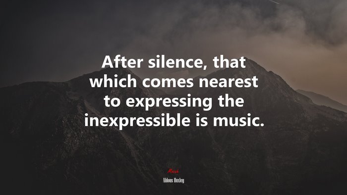 After silence, that which comes nearest to expressing the inexpressible is music. | Aldous Huxley quote