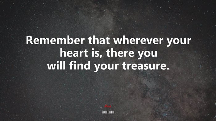 Remember that wherever your heart is, there you will find your treasure. | Paulo Coelho quote