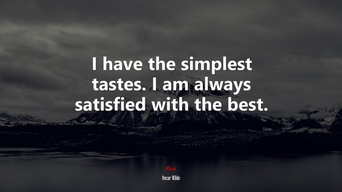 I have the simplest tastes. I am always satisfied with the best. | Oscar Wilde quote