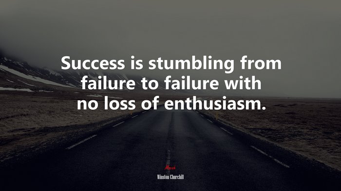 Success is stumbling from failure to failure with no loss of enthusiasm. | Winston Churchill quote
