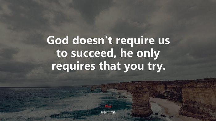 God doesn’t require us to succeed, he only requires that you try. | Mother Teresa quote