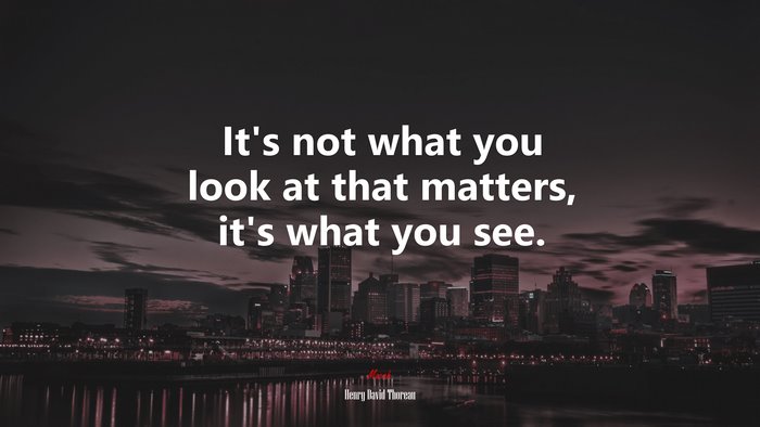 It’s not what you look at that matters, it’s what you see. | Henry David Thoreau quote