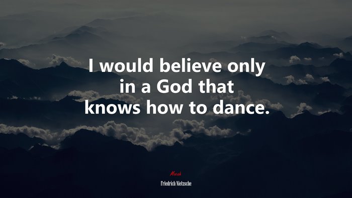 I would believe only in a God that knows how to dance. | Friedrich Nietzsche quote