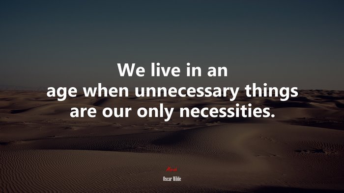 We live in an age when unnecessary things are our only necessities. | Oscar Wilde quote