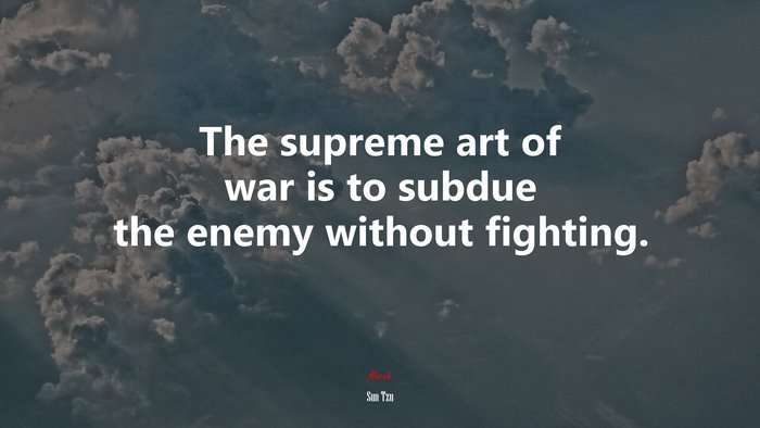 The supreme art of war is to subdue the enemy without fighting. | Sun Tzu quote