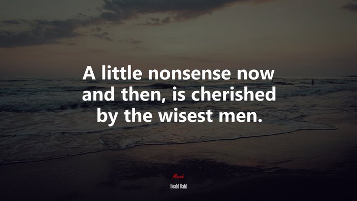 A little nonsense now and then, is cherished by the wisest men. | Roald Dahl quote