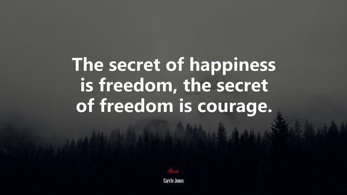 The secret of happiness is freedom, the secret of freedom is courage. | Carrie Jones quote
