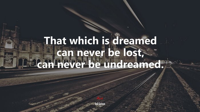 That which is dreamed can never be lost, can never be undreamed. | Neil Gaiman quote