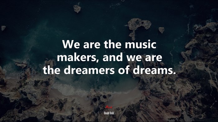 We are the music makers, and we are the dreamers of dreams. | Roald Dahl quote