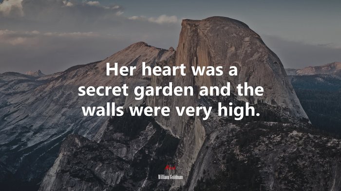 Her heart was a secret garden and the walls were very high. | William Goldman quote