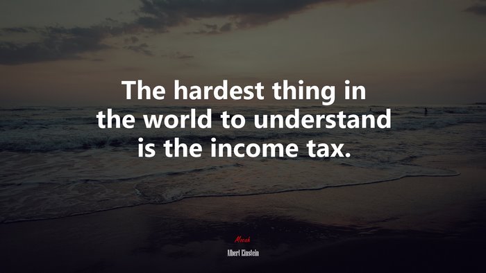 The hardest thing in the world to understand is the income tax. | Albert Einstein quote