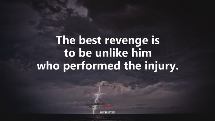 The best revenge is to be unlike him who performed the injury. | Marcus Aurelius quote