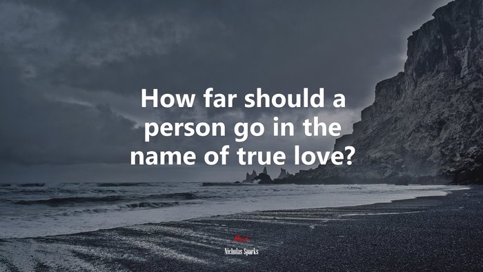 How far should a person go in the name of true love? | Nicholas Sparks quote