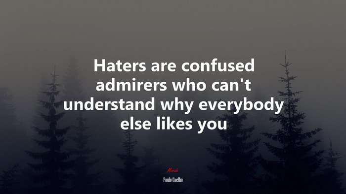 Haters are confused admirers who can’t understand why everybody else likes you | Paulo Coelho quote