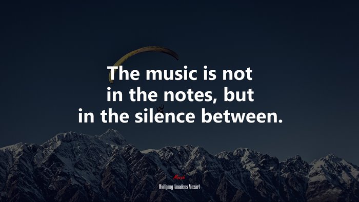The music is not in the notes, but in the silence between. | Wolfgang Amadeus Mozart quote