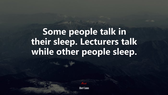 Some people talk in their sleep. Lecturers talk while other people sleep. | Albert Camus quote
